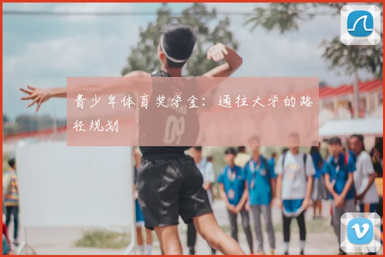 青少年体育奖学金：通往大学的路径规划